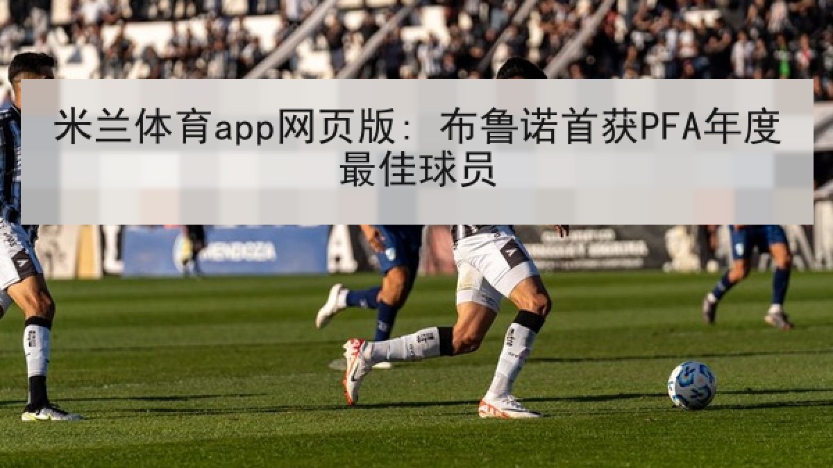 米兰体育app网页版: 布鲁诺首获PFA年度最佳球员